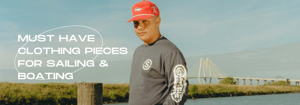 Must Have Clothing Pieces for Sailing & Boating - SET SAIL APPAREL