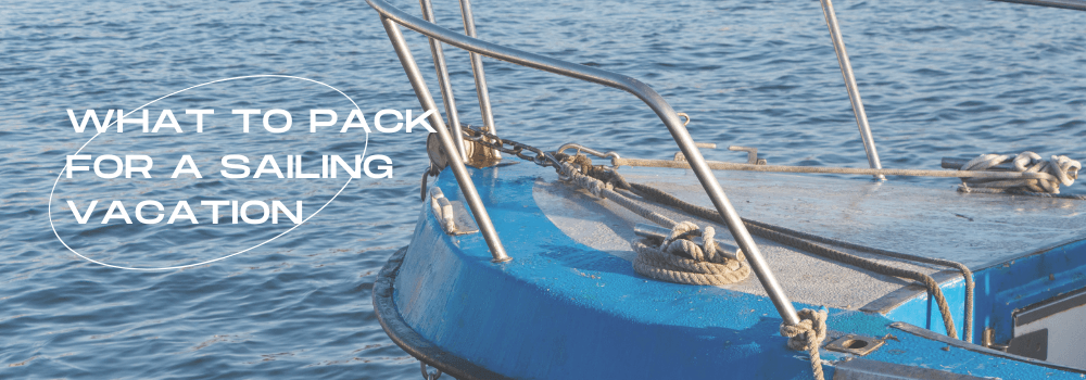 What to Pack for a Sailing Vacation Trip - SET SAIL APPAREL